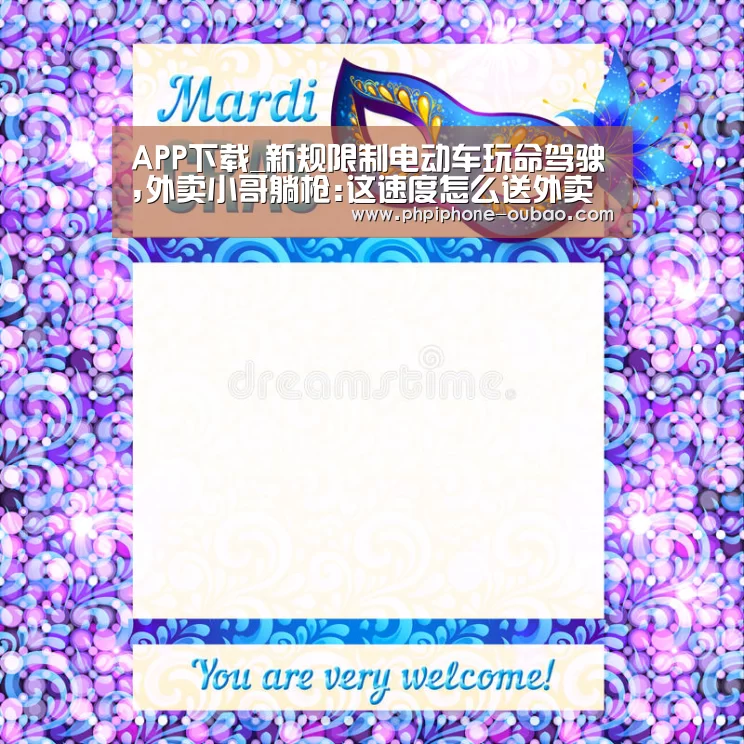 APP下载_新规限制电动车玩命驾驶,外卖小哥躺枪:这速度怎么送外卖(图4) 官方应用